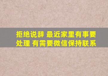 拒绝说辞 最近家里有事要处理 有需要微信保持联系